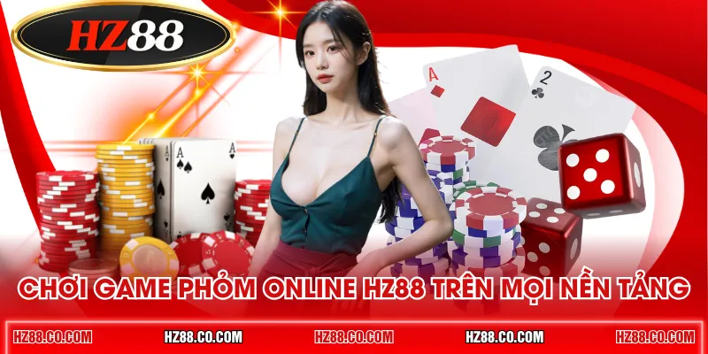 Chơi game Phỏm online HZ88 trên mọi nền tảng