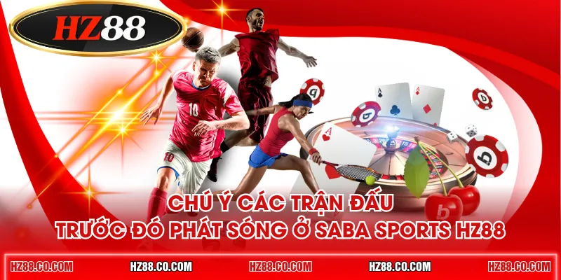 Chú ý các trận đấu trước đó phát sóng ở Saba Sports HZ88